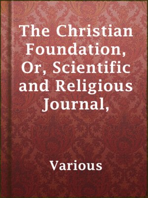 cover image of The Christian Foundation, Or, Scientific and Religious Journal,